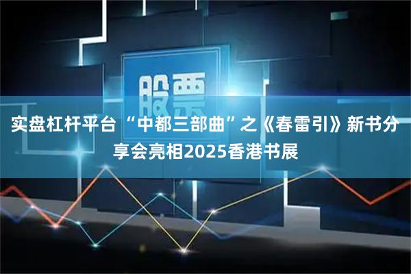 实盘杠杆平台 “中都三部曲”之《春雷引》新书分享会亮相2025香港书展